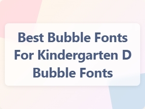 Best Bubble Fonts for Kindergarten Learning