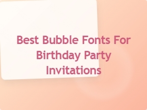 Best Bubble Fonts for Birthday Party Invitations