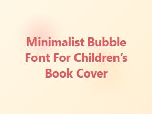 Minimalist Bubble Font for Children’s Book Covers