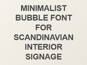 Minimalist Bubble Font for Scandinavian Interior Signage