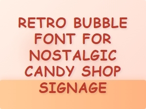 Retro Bubble Font for Nostalgic Candy Shop Signage